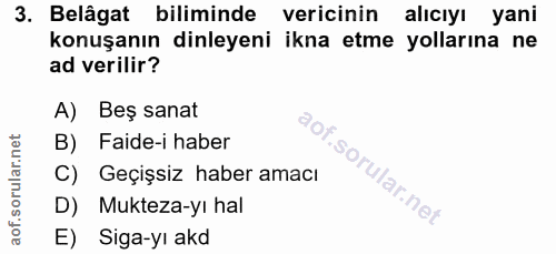 3. soru: Belâgat biliminde vericinin alıcıyı yani konuşanın dinleyeni ikna etme yollarına ne ad verilir? A) Beş sanat B) Faide…