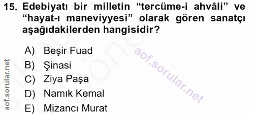 15. soru: Edebiyatı bir milletin "tercüme-i ahvâli" ve "hayat-ı maneviyyesi" olarak gören sanatçı aşağıdakilerden hangisidir? A…