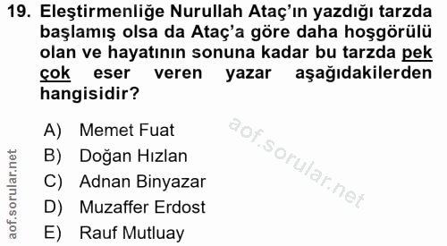 19. soru: Eleştirmenliğe Nurullah Ataç'ın yazdığı tarzda başlamış olsa da Ataç'a göre daha hoşgörülü olan ve hayatının sonuna k…