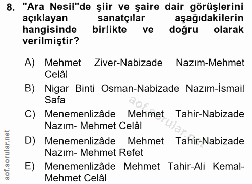 8. soru: "Ara Nesil"de şiir ve şaire dair görüşlerini açıklayan sanatçilar aşağıdakilerin hangisinde birlikte ve doğru olarak…
