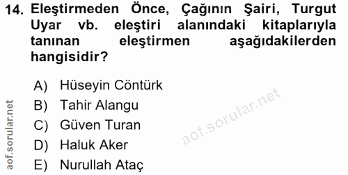 14. soru: Eleştirmeden Önce, Çağının Şairi, Turgut Uyar vb. eleştiri alanındaki kitaplarıyla tanınan eleştirmen aşağıdakilerden…