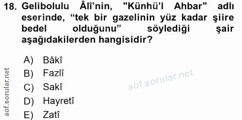 18. soru: Gelibolulu Äli'nin, "Künhü'l Ahbar" adlı eserinde, "tek bir gazelinin yüz kadar şiire bedel olduğunu" söylediği şair…