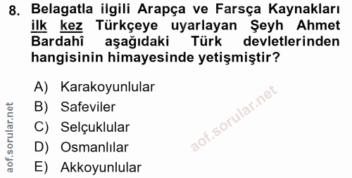 8. soru: Belagatla ilgili Arapça ve Farsça Kaynakları ilk kez Türkçeye uyarlayan Şeyh Ahmet Bardahî aşağıdaki Türk devletlerin…