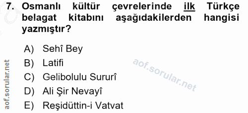 7. soru: Osmanlı kültür çevrelerinde ilk Türkçe belagat kitabını aşağıdakilerden hangisi yazmıştır? A) Sehi Bey B) Latifi C) G…