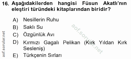 16. soru: Aşağıdakilerden hangisi Füsun Akalı'nın eleştiri türündeki kitaplarından biridir? A) Nesillerin Ruhu B) Saklı Su C) O…