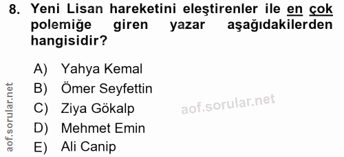 8. soru: Yeni Lisan hareketini eleştirenler ile en çok polemiğe giren yazar aşağıdakilerden hangisidir? A) Yahya Kemal B) Ömer…