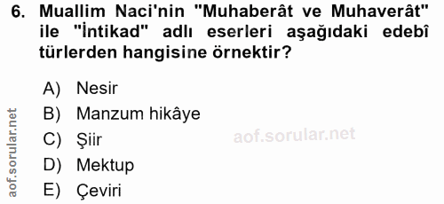 6. soru: Muallim Naci'nin "Muhaberât ve Muhaverât" ile "İntikad" adlı eserleri aşağıdaki edebi türlerden hangisine örnektir? A…