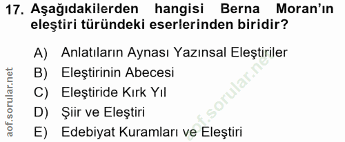 17. soru: Aşağıdakilerden hangisi Berna Moran'ın eleştiri türündeki eserlerinden biridir? A) Anlatıların Aynası Yazınsal Eleşti…