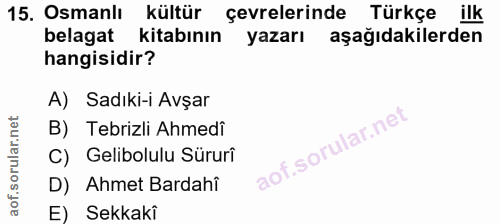 15. soru: Osmanli kültür çevrelerinde Türkçe ilk belagat kitabının yazarı aşağıdakilerden hangisidir? A) Sadıki-i Avşar B) Tebr…