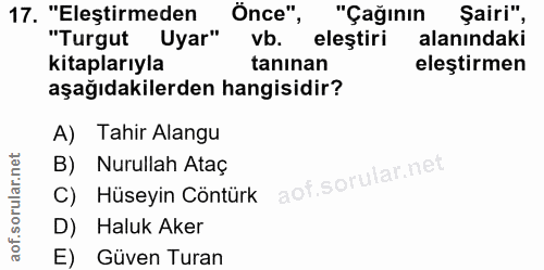 17. soru: "Eleştirmeden Önce", "Çağının Şairi", "Turgut Uyar" vb. eleştiri alanındaki kitaplarıyla tanınan eleştirmen aşağıdaki…