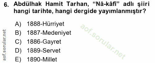 6. soru: Abdülhak Hamit Tarhan, "Nâ-kâfi" adlı şiiri hangi tarihte, hangi dergide yayımlanmıştır? A) 1888-Hürriyet B) 1887-Med…