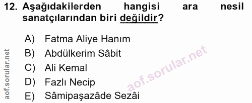 12. soru: Aşağıdakilerden hangisi ara nesil sanatçılarından biri değildir? A) Fatma Aliye Hanım B) Abdülkerim Sâbit of. C) Ali…