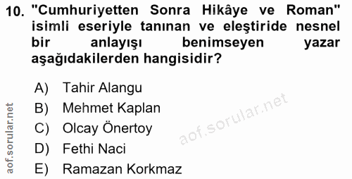 10. soru: "Cumhuriyetten Sonra Hikâye ve Roman" isimli eseriyle tanınan ve eleştiride nesnel bir anlayışı benimseyen yazar aşağ…