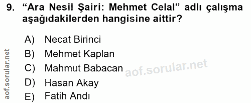 9. soru: "Ara Nesil Şairi: Mehmet Celal" adlı çalışma aşağıdakilerden hangisine aittir? A) Necat Birinci B) Mehmet Kaplan C) M…