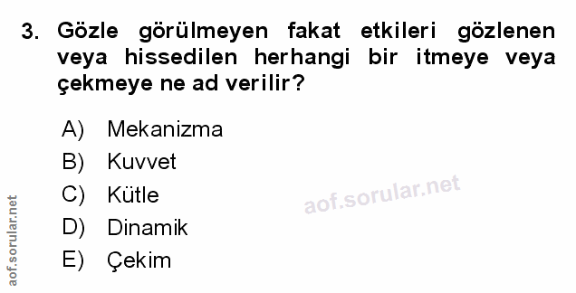 3. soru: Gözle görülmeyen fakat etkileri gözlenen veya hissedilen herhangi bir itmeye veya çekmeye ne ad verilir? A) Mekanizma…