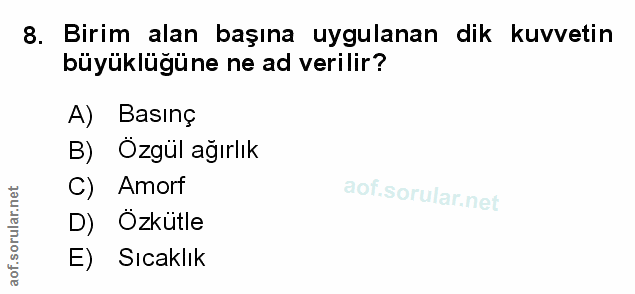 8. soru: Birim alan başına uygulanan dik kuvvetin büyüklüğüne ne ad verilir? A) Basınç B) Ozgül ağırlık C) Amort D) Ozkütle E)…
