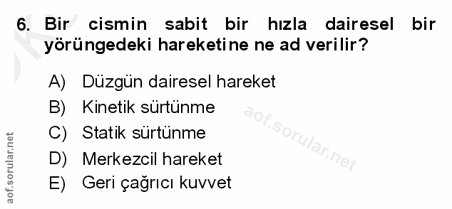 6. soru: Bir cismin sabit bir hızla dairesel bir yörüngedeki hareketine ne ad verilir? A) Düzgun dairesel hareket B) Kinetik s…