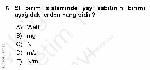 5. soru: Sl birim sisteminde yay sabitinin birimi aşağıdakilerden hangisidir? A) Watt B) mg C) N D) m/s E) N/m