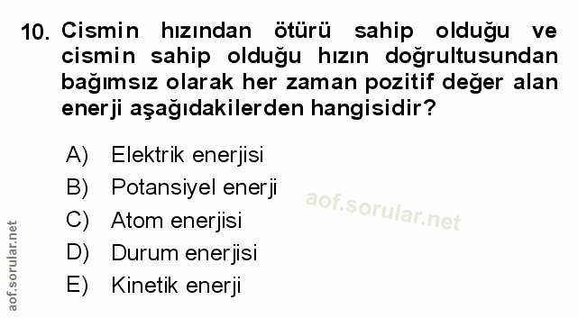 10. soru: Cismin hızından ötürü sahip olduğu ve cismin sahip olduğu hızın doğrultusundan bağımsız olarak her zaman pozitif dege…