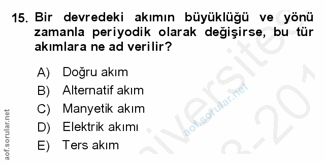 15. soru: Bir devredeki akımın büyüklüğü ve yönü zamanla periyodik olarak değişirse, bu tür akımlara ne ad verilir? A) Doğru ak…