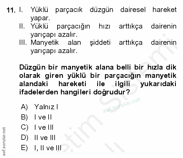 11. soru: I. Yüklü parçacık düzgün dairesel hareket yapar. Il. Yüklü parçacığın hızı arttıkça dairenin yarıçapı azalır. III. Ma…
