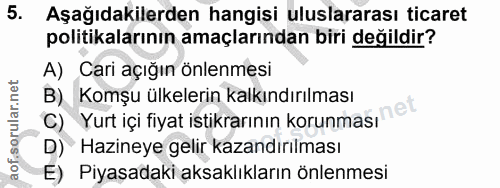 5. soru: Aşağıdakilerden hangisi uluslararası ticaret politikalarının amaçlarından biri değildir? A) Cari açığın önlenmesi B)…