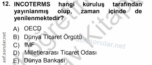 12. soru: INCOTERMS hangi kuruluş tarafından yayınlanmış olup, zaman içinde de yenilenmektedir? A) OECD B) Dünya Ticaret Orgütü…