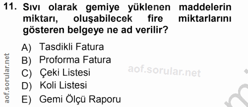 11. soru: Sıvı olarak gemiye yüklenen maddelerin miktarı, oluşabilecek fire miktarlarını gösteren belgeye ne ad verilir? A) Tas…