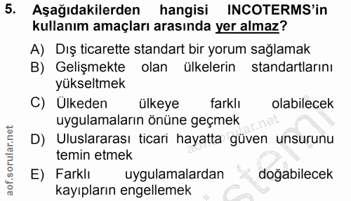 5. soru: Aşağıdakilerden hangisi INCOTERMS'in kullanım amaçları arasında yer almaz? A) Dış ticarette standart bir yorum sağlam…