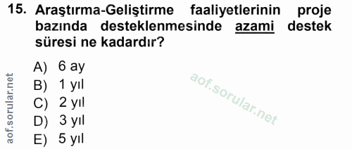 15. soru: Araştırma-Geliştirme faaliyetlerinin proje bazında desteklenmesinde azami destek süresi ne kadardır? A) 6 ay B) 1 yil…