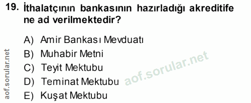 19. soru: Ithalatçının bankasının hazırladığı akreditife ne ad verilmektedir? A) Amir Bankası Mevduatı B) Muhabir Metni D) Temi…