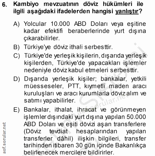 6. soru: Kambiyo mevzuatının döviz hükümleri ile ilgili aşağıdaki ifadelerden hangisi yanlıştır? A) Yolcular 10.000 ABD Doları…