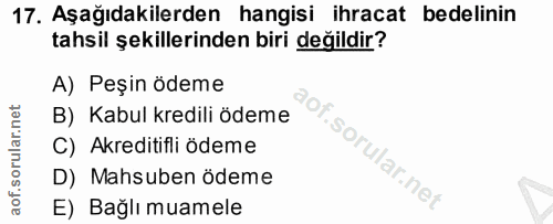 17. soru: Aşağıdakilerden hangisi ihracat bedelinin tahsil şekillerinden biri değildir? A) Peşin ödeme B) Kabul kredili ödeme C…