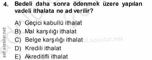 4. soru: Bedeli daha sonra ödenmek üzere yapılan vadeli ithalata ne ad verilir? A) Geçici kabullü ithalat B) Mal karşılığı ith…