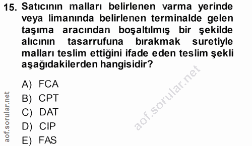 15. soru: Satıcının malları belirlenen varma yerinde veya limanında belirlenen terminalde gelen taşıma aracından boşaltılmış bi…