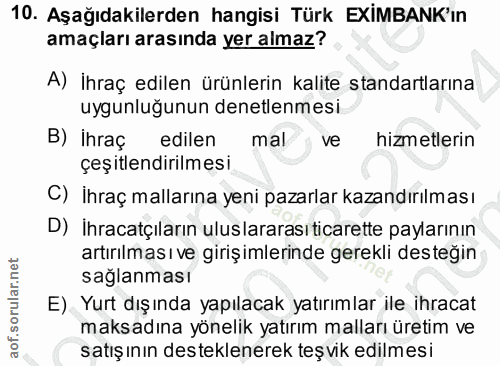 10. soru: Aşağıdakilerden hangisi Türk EXİMBANK'ın amaçları arasında yer almaz? A) İhraç edilen ürünlerin kalite standartlarına…