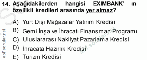 14. soru: Aşağıdakilerden hangisi EXIMBANK' in özellikli kredileri arasında yer almaz? A) Yurt Dışı Mağazalar Yatırım Kredisi B…