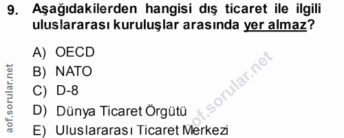 9. soru: Aşağıdakilerden hangisi dış ticaret ile ilgili uluslararası kuruluşlar arasında yer almaz? A) OECD B) NATO lar.ne C)…