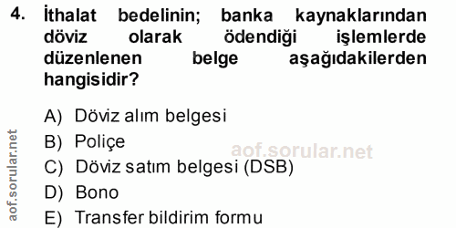 4. soru: İthalat bedelinin; banka kaynaklarından döviz olarak ödendigi işlemlerde düzenlenen belge aşağıdakilerden hangisidir?…