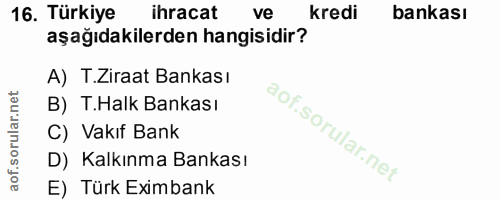 16. soru: Türkiye ihracat ve kredi bankası aşağıdakilerden hangisidir? A) .Ziraat Bankası B) T.Halk Bankası C) Vakıf Bank D) Ka…