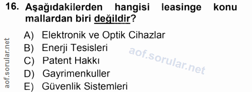 16. soru: Aşağıdakilerden hangisi leasinge konu mallardan biri değildir? A) Elektronik ve Optik Cihazlar B) Enerji Tesisleri C)…