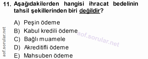 11. soru: Aşağıdakilerden hangisi ihracat bedelinin tahsil şekillerinden biri değildir? A) Peşin ödeme B) Kabul kredili ödeme C…