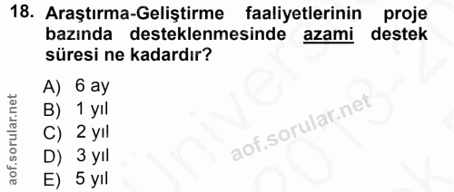 18. soru: Araştırma-Geliştirme faaliyetlerinin proje bazında desteklenmesinde azami destek süresi ne kadardır? A) 6 ay B) 1 yıl…