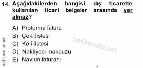 14. soru: Aşağıdakilerden hangisi dış ticarette kullanılan ticari belgeler arasinda yer almaz? A) Proforma fatura B) Çeki liste…