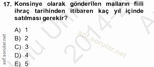 17. soru: Konsinye olarak gönderilen malların fiili ihraç tarihinden itibaren kaç yıl içinde satılması gerekir? A) 1 B) 2 C) 3…