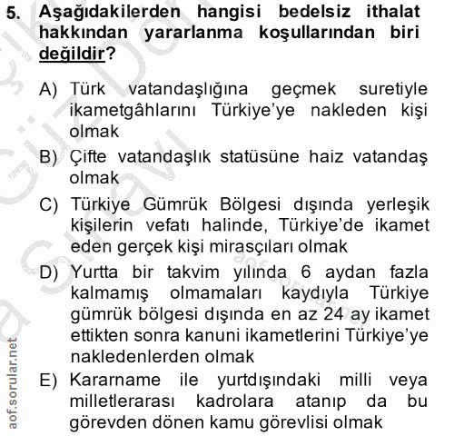 5. soru: Aşağıdakilerden hangisi bedelsiz ithalat hakkından yararlanma koşullarından biri değildir? A) Türk vatandaşlığına geç…