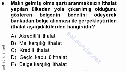 6. soru: Malın gelmiş olma şartı aranmaksızın ithalat yapılan ülkeden yola çıkarılmış olduğunu gösteren belgenin bedelini ödey…