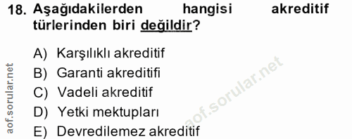 18. soru: Aşağıdakilerden hangisi akreditif türlerinden biri değildir? A) Karşılıklı akreditif B) Garanti akreditifi C) Vadeli…