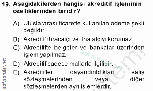 19. soru: Aşağıdakilerden hangisi akreditif işleminin özelliklerinden biridir? A) Uluslararası ticarette kullanılan ödeme şekli…