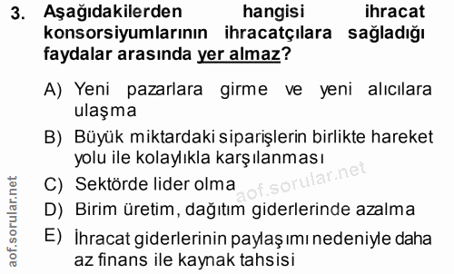 3. soru: Aşağıdakilerden hangisi ihracat konsorsiyumlarının ihracatçılara sağladığı faydalar arasında yer almaz? A) Yeni pazar…